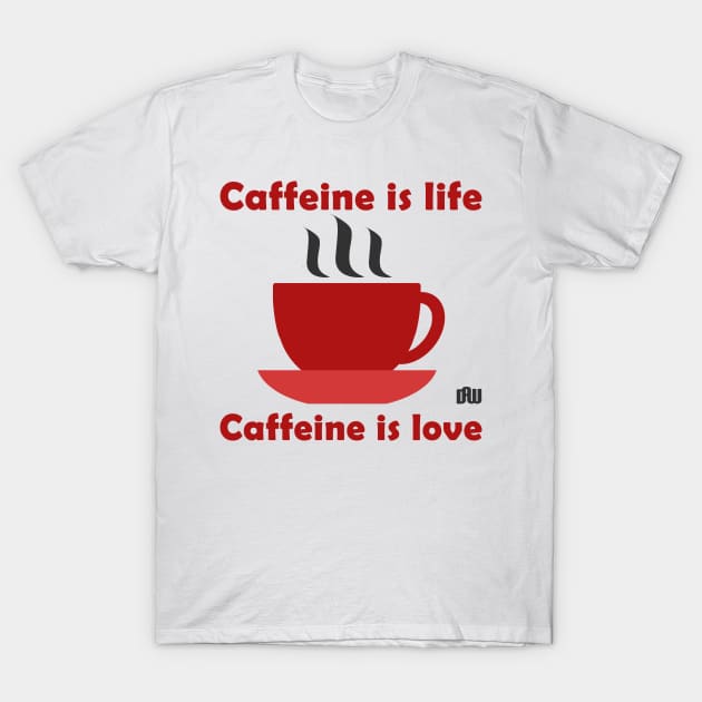 Caffeine is life, Caffeine is love T-Shirt by Daniela A. Wolfe Designs